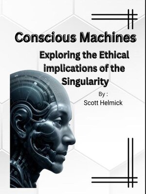 cover image of Conscious-Machines-Exploring-the-Ethical-Implications-of-the-Singularity